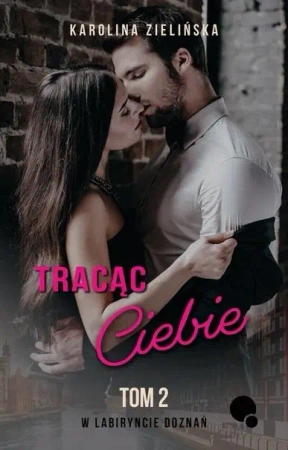 W labiryncie doznań T.2 Tracąc Ciebie - Karolina Zielińska