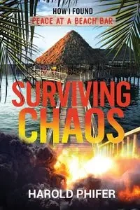 Surviving Chaos, How I Found Peace at A Beach Bar - Harold Phifer