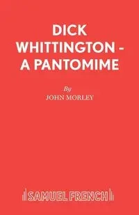 Dick Whittington - A Pantomime - John Morley