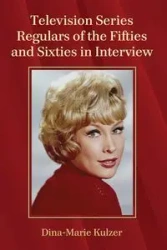 Television Series Regulars of the Fifties and Sixties in Interview - Kulzer Dina-Marie