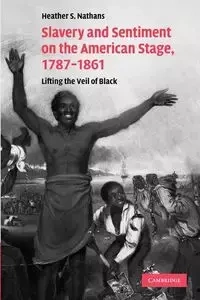 Slavery and Sentiment on the American Stage, 1787-1861 - Nathans Heather S.