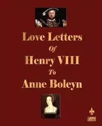 Love Letters of Henry VIII to Anne Boleyn - Henry VIII