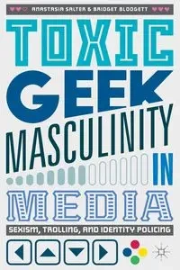 Toxic Geek Masculinity in Media - Anastasia Salter