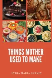 Things Mother Used to Make - Lydia Maria Gurney