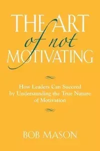 THE ART OF NOT MOTIVATING - Mason Bob