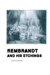 REMBRANDT AND HIS ETCHINGS - Louis A. Holman