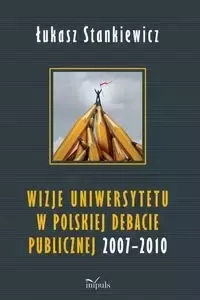Wizje uniwersytetu w polskiej debacie publicznej 2007-2010 - Łukasz Stankiewicz