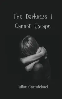 The Darkness I Cannot Escape - Julian Carmichael