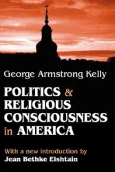 Politics and Religious Consciousness in America - Kelly George Armstrong