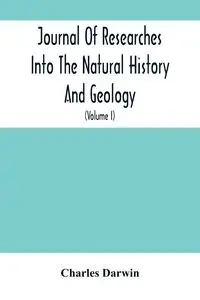 Journal Of Researches Into The Natural History And Geology Of The Countries Visited During The Voyage Of H.M.S. Beagle Round The World - Darwin Charles