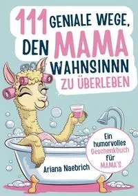 111 geniale Wege, den Mamawahnsinn zu überleben - Ariana Naebrich