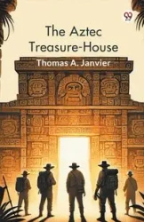 The Aztec Treasure-House - Thomas A. Janvier