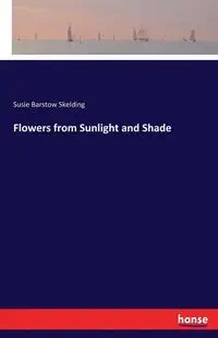 Flowers from Sunlight and Shade - Susie Skelding Barstow