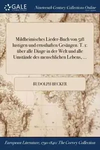 Mildheimisches Lieder-Buch von 518 lustigen und ernsthaften Gesängen. T. 1 - Rudolph Becker