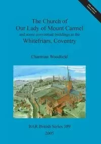 The Church of Our Lady of Mount Carmel and some conventual buildings at the Whitefriars, Coventry - Woodfield Charmian