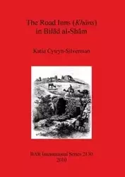 The Road Inns (Khans) in Bilad al-Sham - Katia Cytryn-Silverman