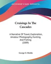 Cruisings In The Cascades - George O. Shields