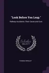 "Look Before You Leap." - Thomas Wrigley