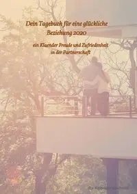 dein Tagebuch für eine glückliche  Beziehung 2020 - (Notizbücher) die Kalendermacherei
