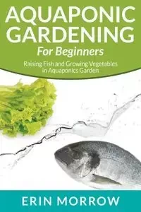 Aquaponic Gardening For Beginners - Erin Morrow