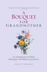 A Bouquet for Grandmother - Susan B. Townsend
