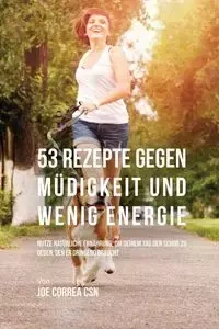 53 Rezepte gegen Müdigkeit und wenig Energie - Joe Correa