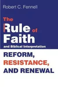 The Rule of Faith and Biblical Interpretation - Robert C. Fennell
