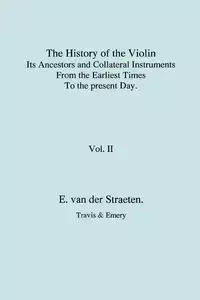 History of the Violin, Its Ancestors and Collateral Instruments from the Earliest Times to the Present Day. Volume 2. (Fascimile reprint). - van Edmund der Straeten