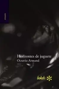 Horizontes de juguete - Armand Octavio