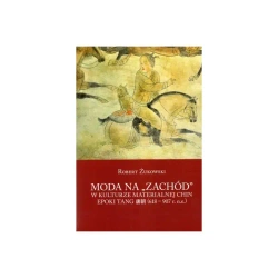 Moda na ,, Zachód '' w kulturze materialnej w kulturze Chin epoki Tang (618-907 r. n.e.) - Robert Żukowski