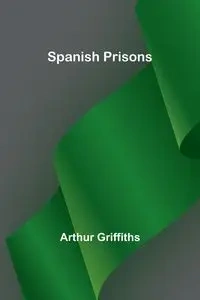 Spanish Prisons - Arthur Griffiths
