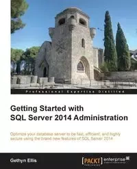 Getting Started with SQL Server 2014 Administration - Ellis Gethyn