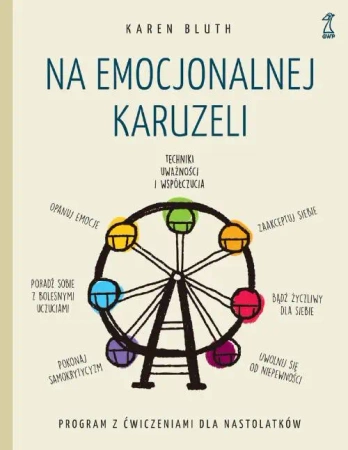 Na emocjonalnej karuzeli. Jak pokonać samokrytycyzm, opanować emocje i zaakceptować siebie dzięki technikom uważności i współczucia - Karen Bluth