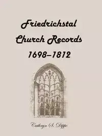 Friedrichstal Church Records, 1698-1812 - Cathryn S. Dippo