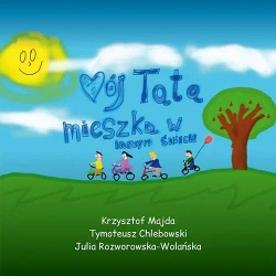 Mój tata mieszka w innym świecie - Krzysztof Majda, Tymoteusz Chlebowski, Julia Rozw