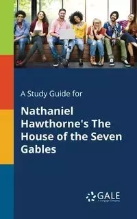 A Study Guide for Nathaniel Hawthorne's The House of the Seven Gables - Gale Cengage Learning
