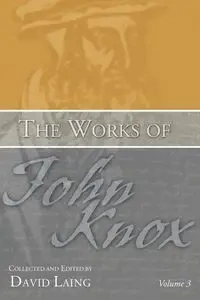 The Works of John Knox, Volume 3 - John Knox