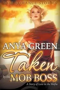 Taken By the Mob Boss - Anya Green