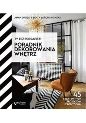 Ty też potrafisz! Poradnik dekorowania wnętrz - Anna Drozd, Beata Łańcuchowska