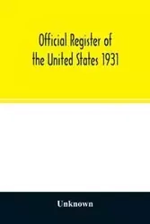 Official register of the United States 1931; Containing a list of Persons Occupying administrative and Supervisory Positions in each Executive, and Judicial Department of the Government, including the District of Columbia - Unknown