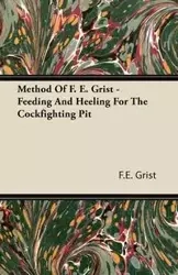 Method Of F. E. Grist - Feeding And Heeling For The Cockfighting Pit - Grist F.E.