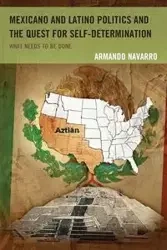 Mexicano and Latino Politics and the Quest for Self-Determination - Armando Navarro