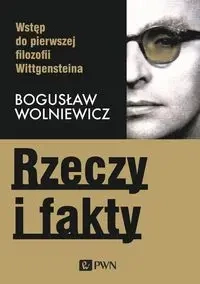 Rzeczy i fakty. Wstęp do pierwszej filozofii Wittg - Bogusław Wolniewicz