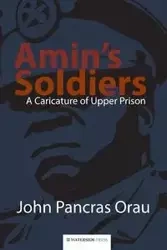 Amin's Soldiers - John Pancras Orau
