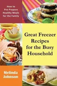 Great Freezer Recipes for the Busy Household - Johnson Melinda
