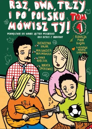 Raz, dwa, trzy i po polsku mówisz TY! Tom 1. Podręcznik do nauki języka polskiego dla dzieci z Ukrai - Katarzyna Kołak, Małgorzata Malinowska, Anna Rabczuk, Dorota Zackiewicz