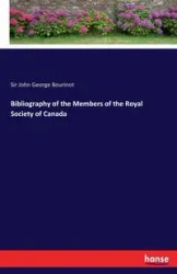 Bibliography of the Members of the Royal Society of Canada - John George Bourinot Sir