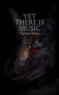 Yet There Is Music - Holan Vladim R.