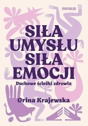 Siła umysłu. Siła emocji. Duchowe ścieżki zdrowia - Orina Krajewska