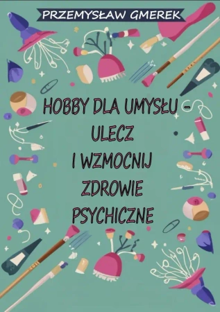 eBook Hobby dla umysłu - ulecz i wzmocnij zdrowie psychiczne - Przemysław Gmerek epub mobi